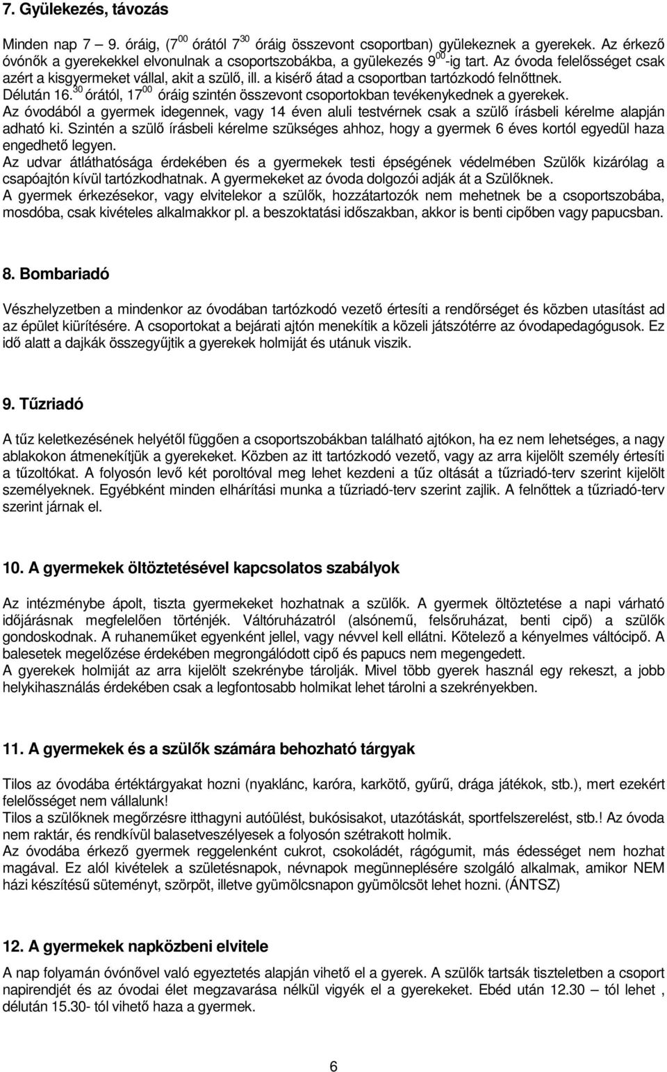 a kisérő átad a csoportban tartózkodó felnőttnek. Délután 16. 30 órától, 17 00 óráig szintén összevont csoportokban tevékenykednek a gyerekek.