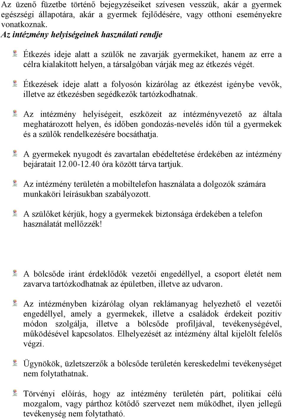 Étkezések ideje alatt a folyosón kizárólag az étkezést igénybe vevők, illetve az étkezésben segédkezők tartózkodhatnak.