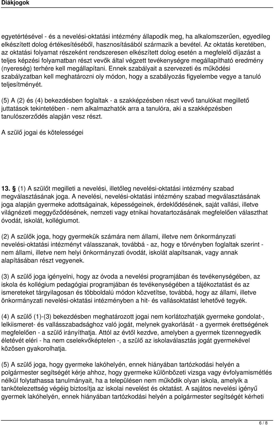 eredmény (nyereség) terhére kell megállapítani. Ennek szabályait a szervezeti és működési szabályzatban kell meghatározni oly módon, hogy a szabályozás figyelembe vegye a tanuló teljesítményét.