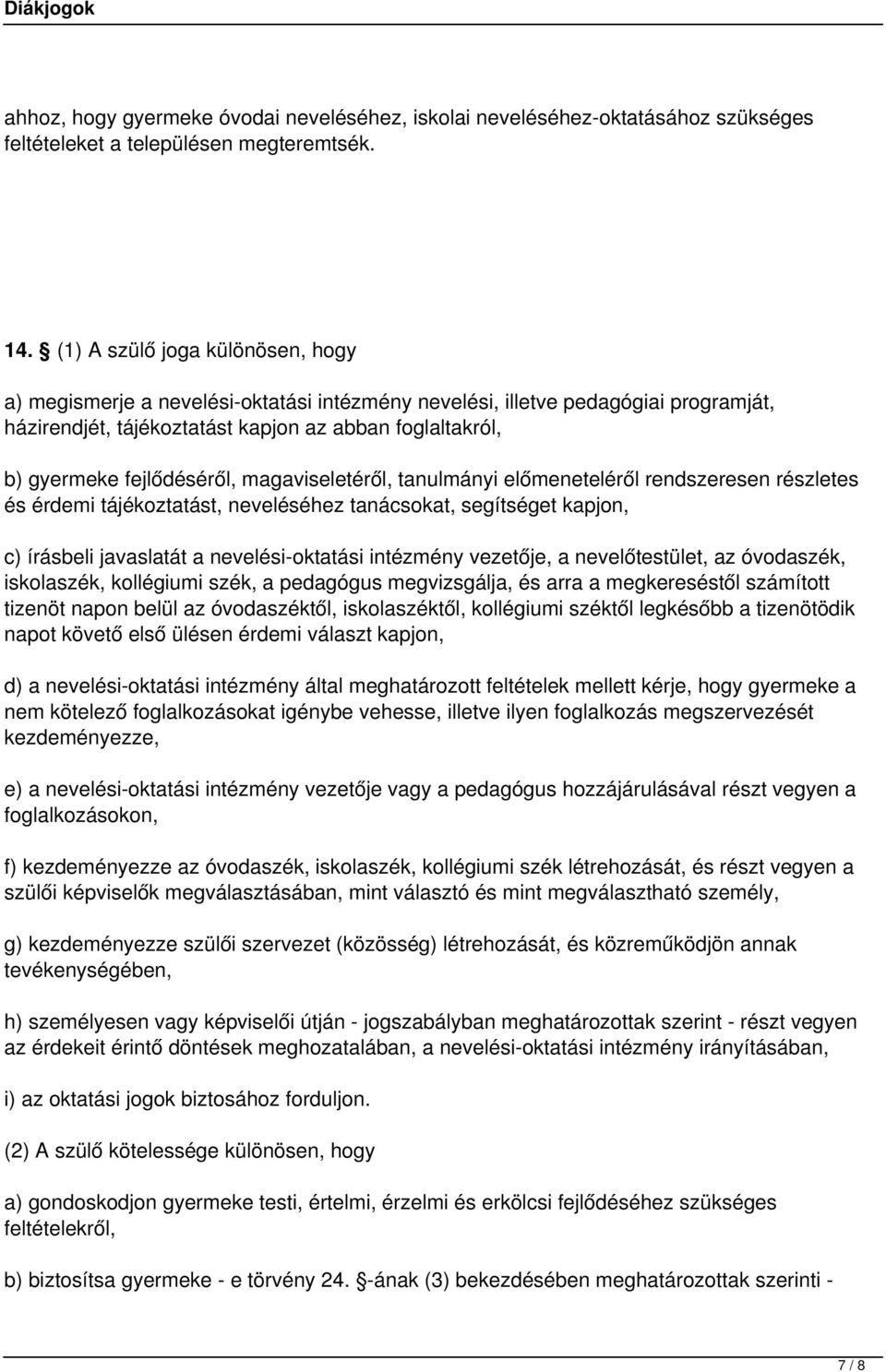 fejlődéséről, magaviseletéről, tanulmányi előmeneteléről rendszeresen részletes és érdemi tájékoztatást, neveléséhez tanácsokat, segítséget kapjon, c) írásbeli javaslatát a nevelési-oktatási