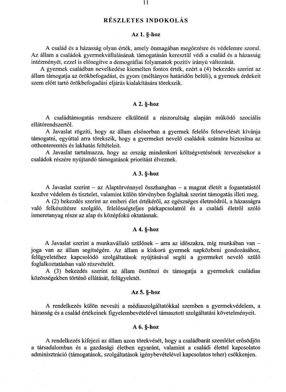 A gyermek családban nevelkedése kiemelten fontos érték, ezért a (4) bekezdés szerint a z állam támogatja az örökbefogadást, és gyors (méltányos határid őn belüli), a gyermek érdekeit szem el őtt