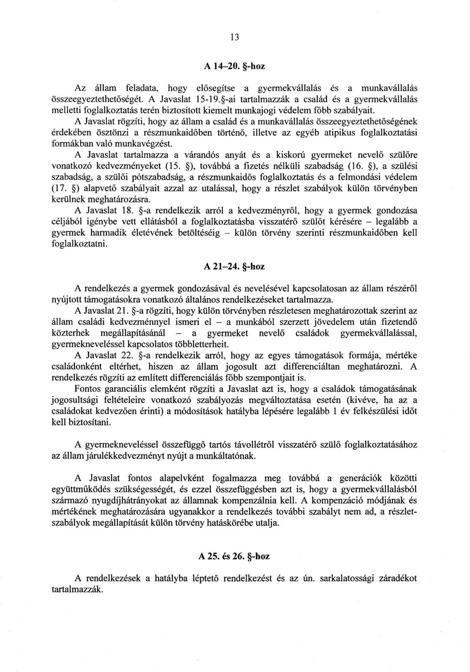 A Javaslat rögzíti, hogy az állam a család és a munkavállalás összeegyeztethet őségének érdekében ösztönzi a részmunkaid őben történ ő, illetve az egyéb atipikus foglalkoztatás i formákban való