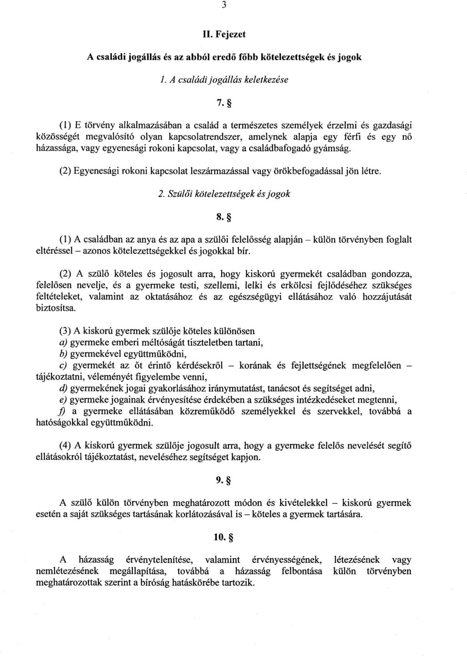 rokoni kapcsolat, vagy a családbafogadó gyámság. (2) Egyenesági rokoni kapcsolat leszármazással vagy örökbefogadással jön létre. 2. Szülői kötelezettségek és jogok 8.