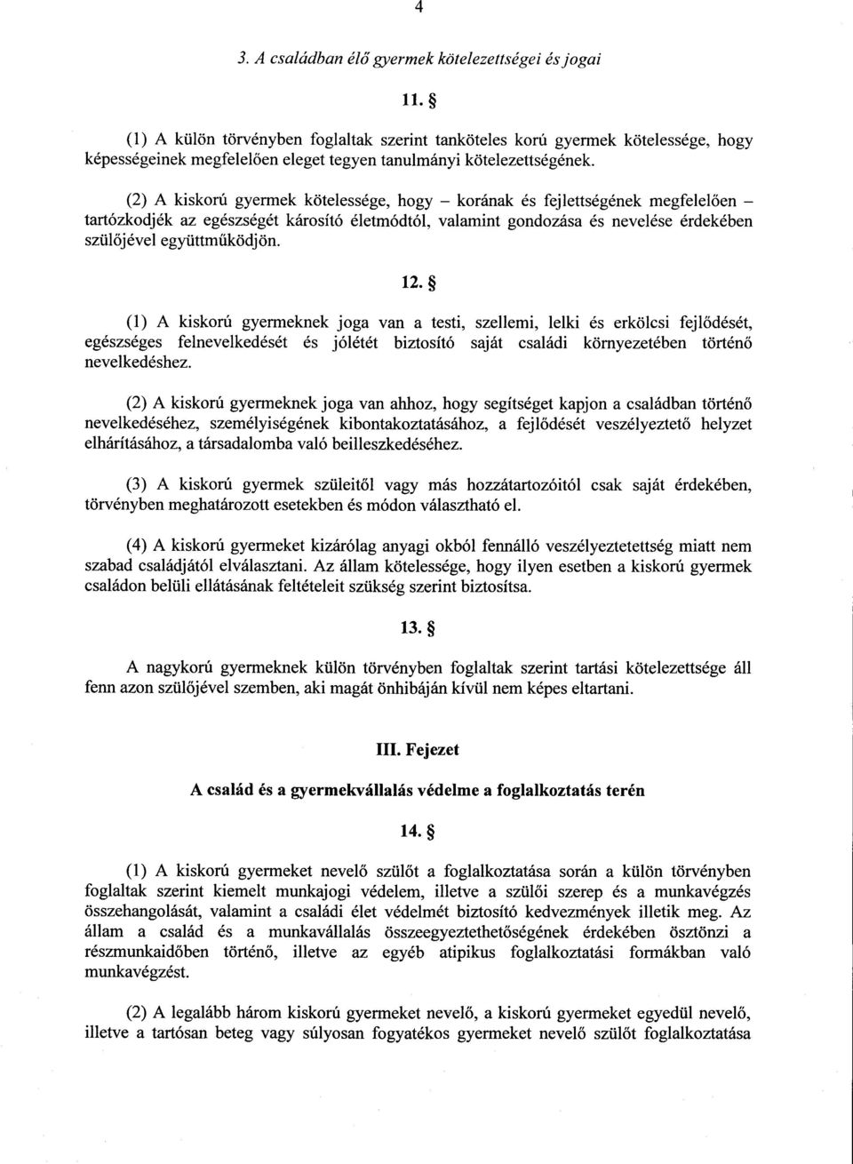 (2) A kiskorú gyermek kötelessége, hogy korának és fejlettségének megfelel ően tartózkodjék az egészségét károsító életmódtól, valamint gondozása és nevelése érdekébe n szülőjével együttműködjön. 12.