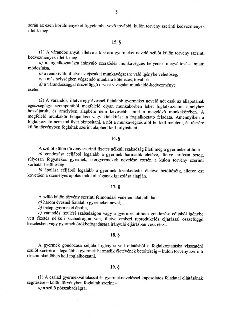 módosítása, b) a rendkívüli, illetve az éjszakai munkavégzésre való igénybe vehet őség, c) a más helységben végzend ő munkára kötelezés, továbbá d) a várandóssággal összefüggő orvosi vizsgálat