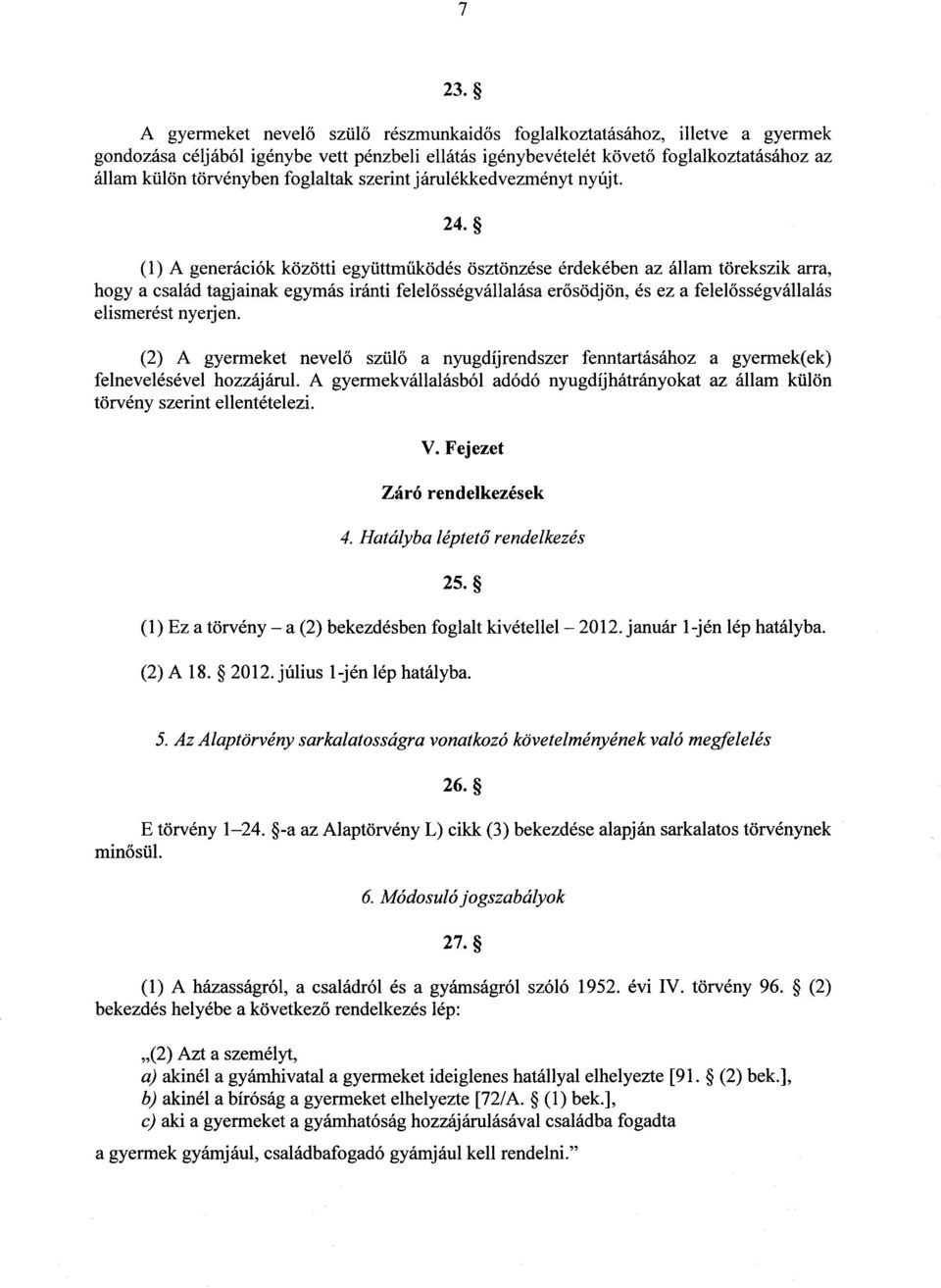 (1) A generációk közötti együttm űködés ösztönzése érdekében az állam törekszik arra, hogy a család tagjainak egymás iránti felel ősségvállalása erősödjön, és ez a felelősségvállalá s elismerést