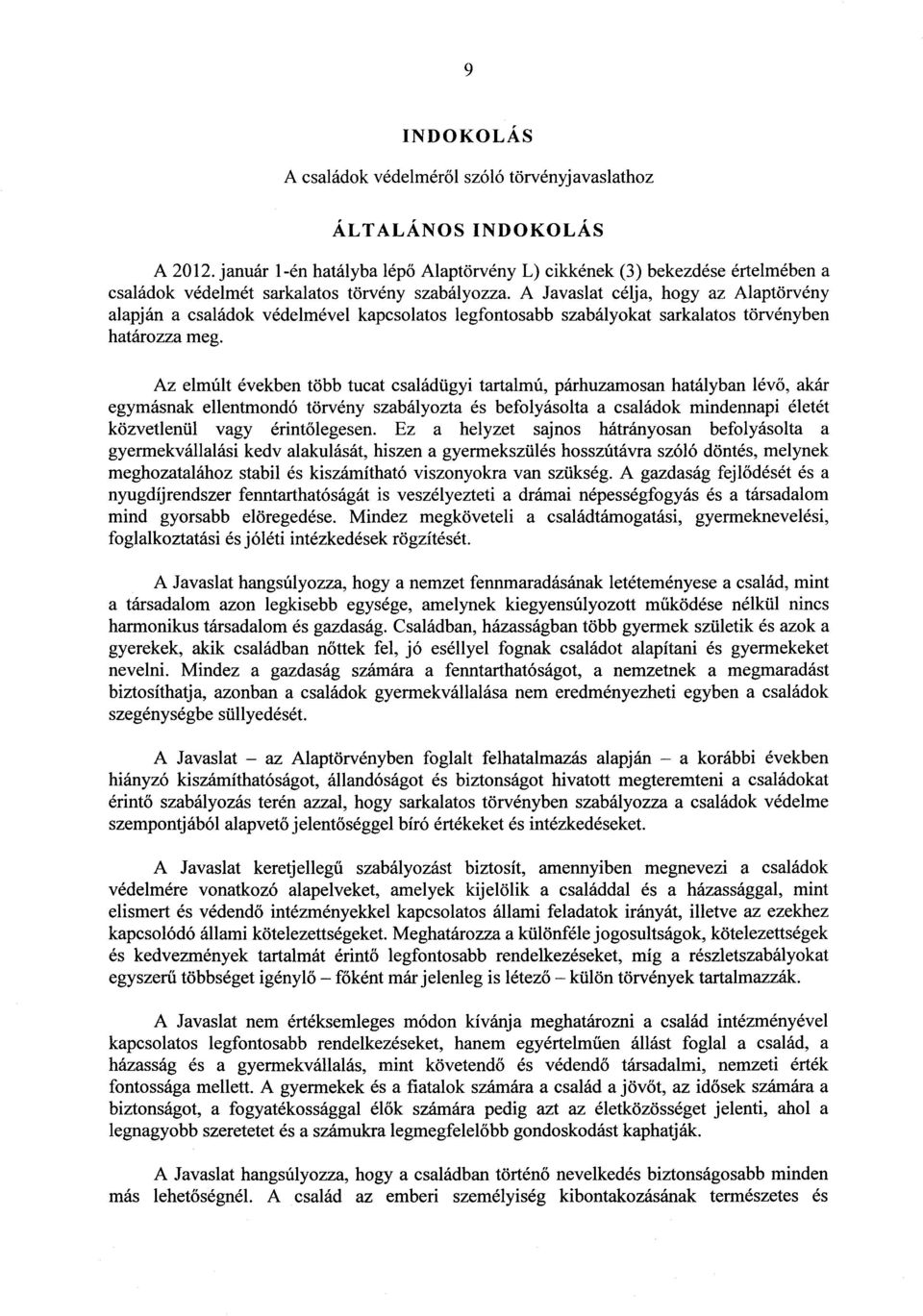 A Javaslat célja, hogy az Alaptörvén y alapján a családok védelmével kapcsolatos legfontosabb szabályokat sarkalatos törvényben határozza meg.