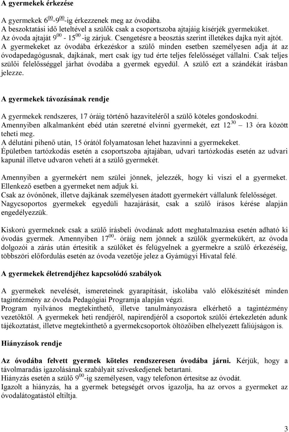 A gyermekeket az óvodába érkezéskor a szülő minden esetben személyesen adja át az óvodapedagógusnak, dajkának, mert csak így tud érte teljes felelősséget vállalni.