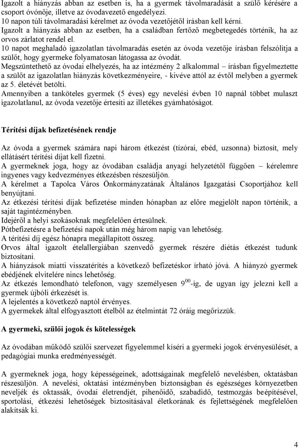 10 napot meghaladó igazolatlan távolmaradás esetén az óvoda vezetője írásban felszólítja a szülőt, hogy gyermeke folyamatosan látogassa az óvodát.