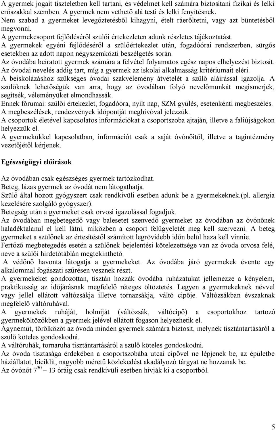 A gyermekek egyéni fejlődéséről a szülőértekezlet után, fogadóórai rendszerben, sürgős esetekben az adott napon négyszemközti beszélgetés során.