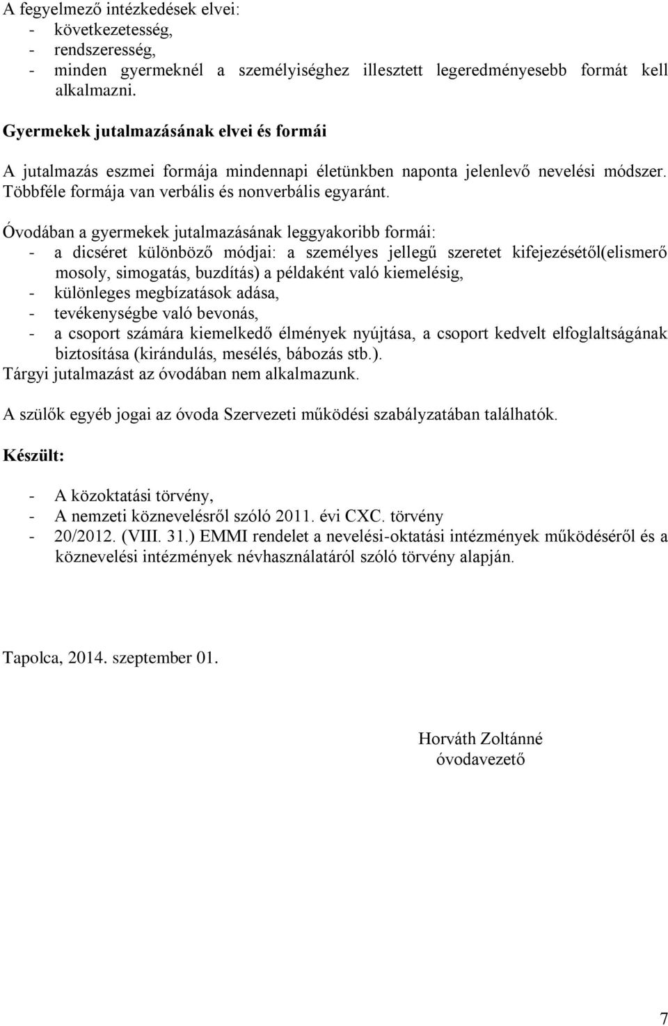 Óvodában a gyermekek jutalmazásának leggyakoribb formái: - a dicséret különböző módjai: a személyes jellegű szeretet kifejezésétől(elismerő mosoly, simogatás, buzdítás) a példaként való kiemelésig, -