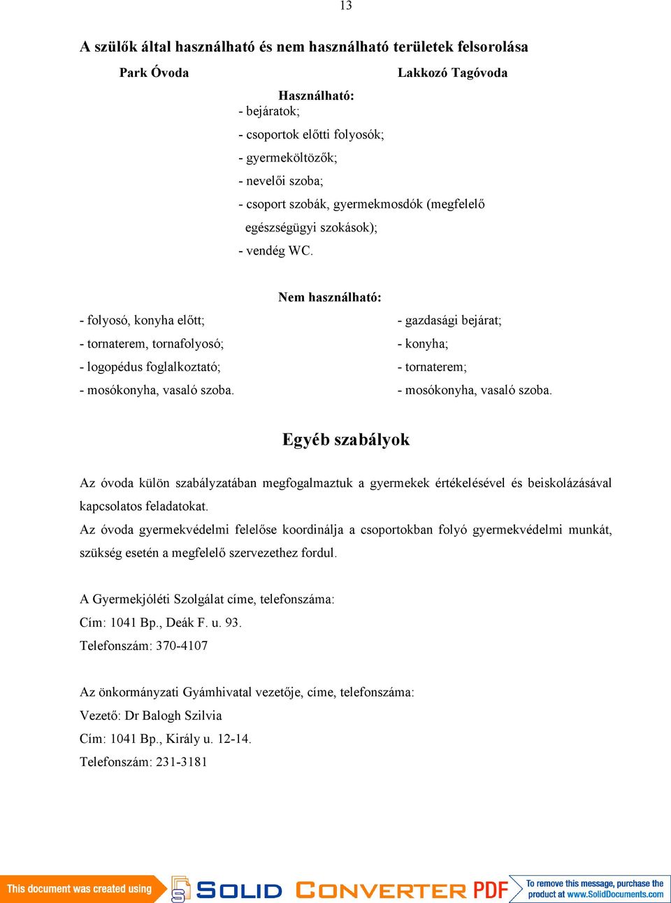 Nem használható: - folyosó, konyha előtt; - gazdasági bejárat; - tornaterem, tornafolyosó; - konyha; - logopédus foglalkoztató; - tornaterem; - mosókonyha, vasaló szoba.