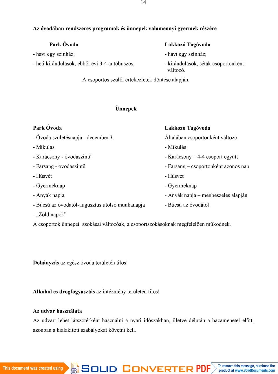 Általában csoportonként változó - Mikulás - Mikulás - Karácsony - óvodaszintű - Karácsony 4-4 csoport együtt - Farsang - óvodaszintű - Farsang csoportonként azonos nap - Húsvét - Húsvét - Gyermeknap