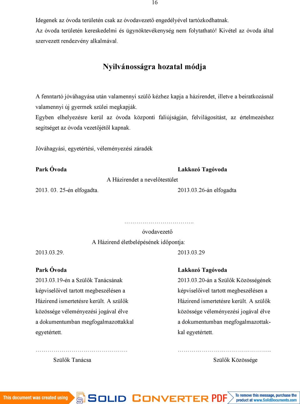 Nyilvánosságra hozatal módja A fenntartó jóváhagyása után valamennyi szülő kézhez kapja a házirendet, illetve a beiratkozásnál valamennyi új gyermek szülei megkapják.