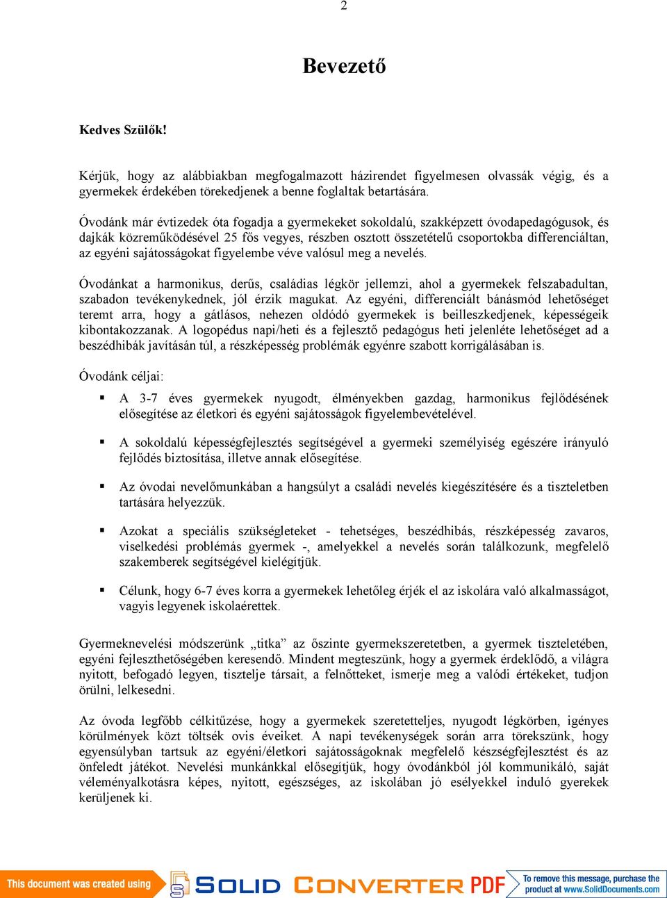 sajátosságokat figyelembe véve valósul meg a nevelés. Óvodánkat a harmonikus, derűs, családias légkör jellemzi, ahol a gyermekek felszabadultan, szabadon tevékenykednek, jól érzik magukat.