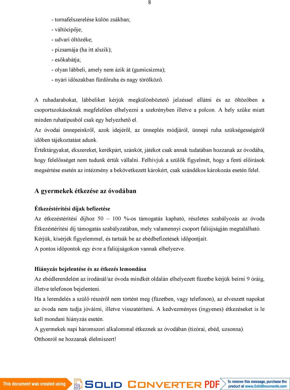 A hely szűke miatt minden ruhatípusból csak egy helyezhető el. Az óvodai ünnepeinkről, azok idejéről, az ünneplés módjáról, ünnepi ruha szükségességéről időben tájékoztatást adunk.