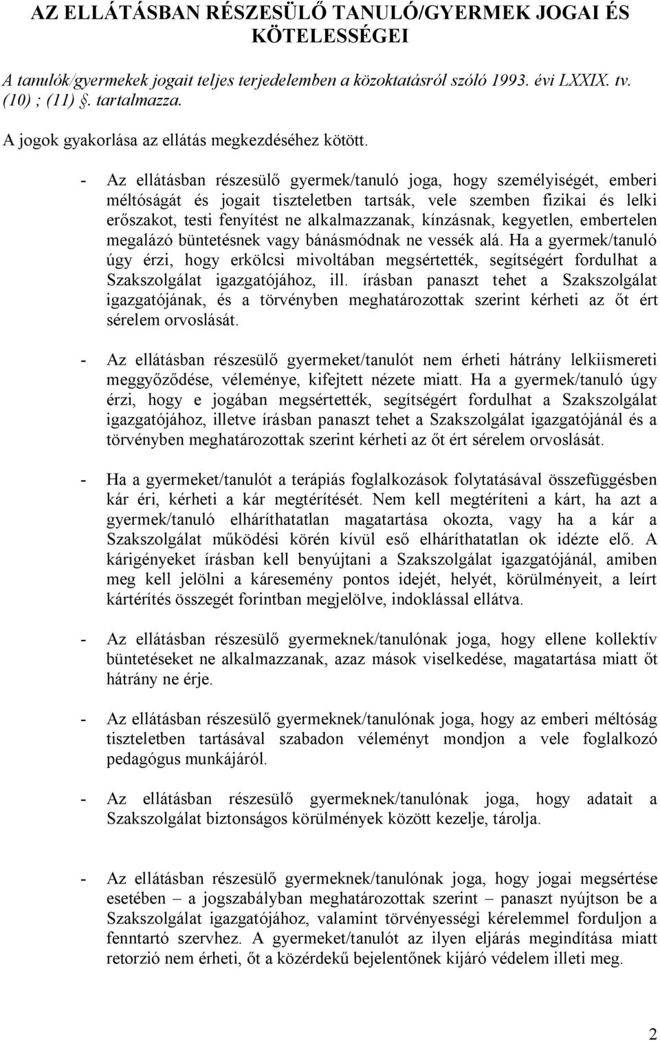 - Az ellátásban részesülő gyermek/tanuló joga, hogy személyiségét, emberi méltóságát és jogait tiszteletben tartsák, vele szemben fizikai és lelki erőszakot, testi fenyítést ne alkalmazzanak,