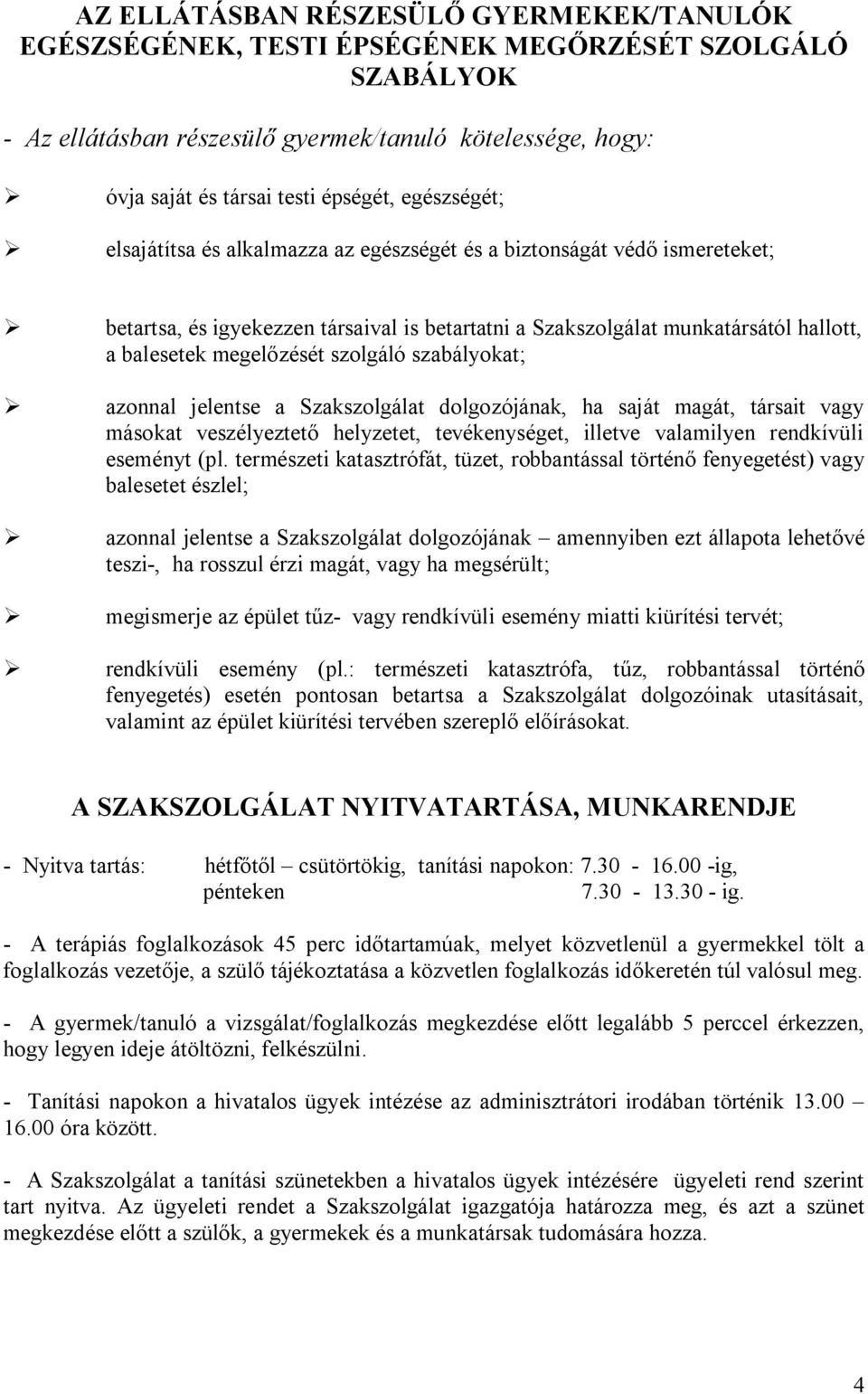 szolgáló szabályokat; azonnal jelentse a Szakszolgálat dolgozójának, ha saját magát, társait vagy másokat veszélyeztető helyzetet, tevékenységet, illetve valamilyen rendkívüli eseményt (pl.