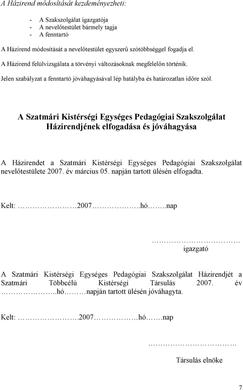 A Szatmári Kistérségi Egységes Pedagógiai Szakszolgálat Házirendjének elfogadása és jóváhagyása A Házirendet a Szatmári Kistérségi Egységes Pedagógiai Szakszolgálat nevelőtestülete 2007.