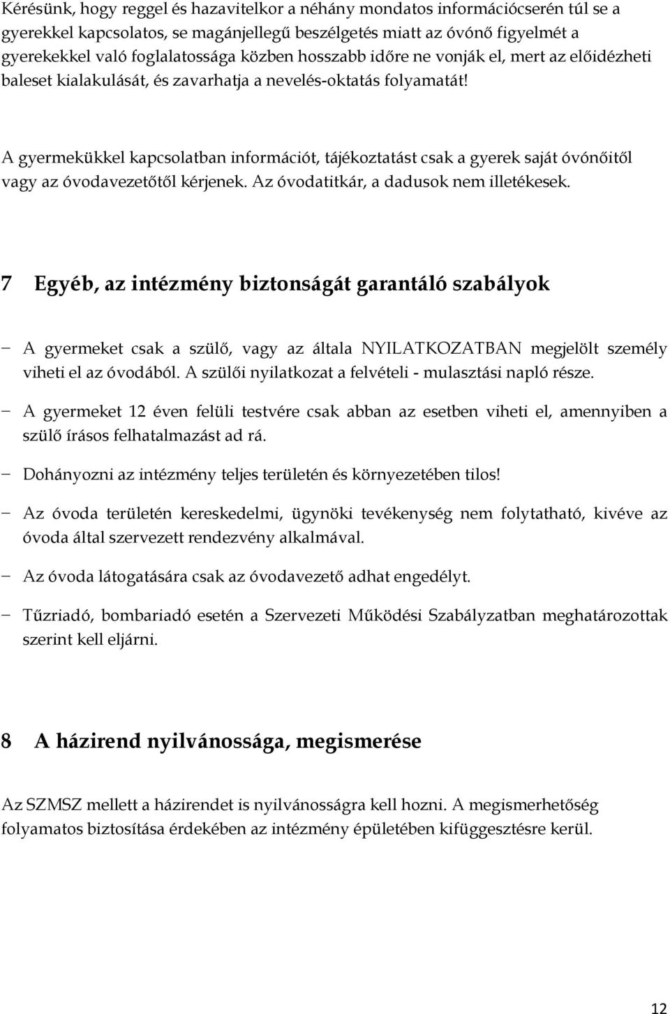 A gyermekükkel kapcsolatban információt, tájékoztatást csak a gyerek saját óvónőitől vagy az óvodavezetőtől kérjenek. Az óvodatitkár, a dadusok nem illetékesek.