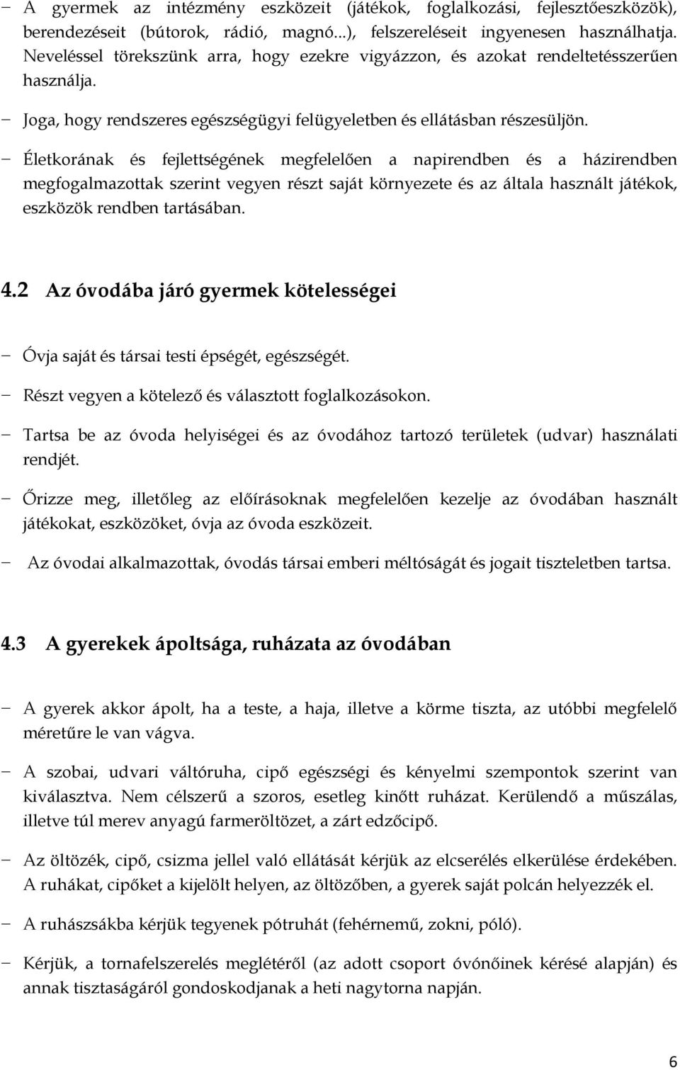 Életkorának és fejlettségének megfelelően a napirendben és a házirendben megfogalmazottak szerint vegyen részt saját környezete és az általa használt játékok, eszközök rendben tartásában. 4.
