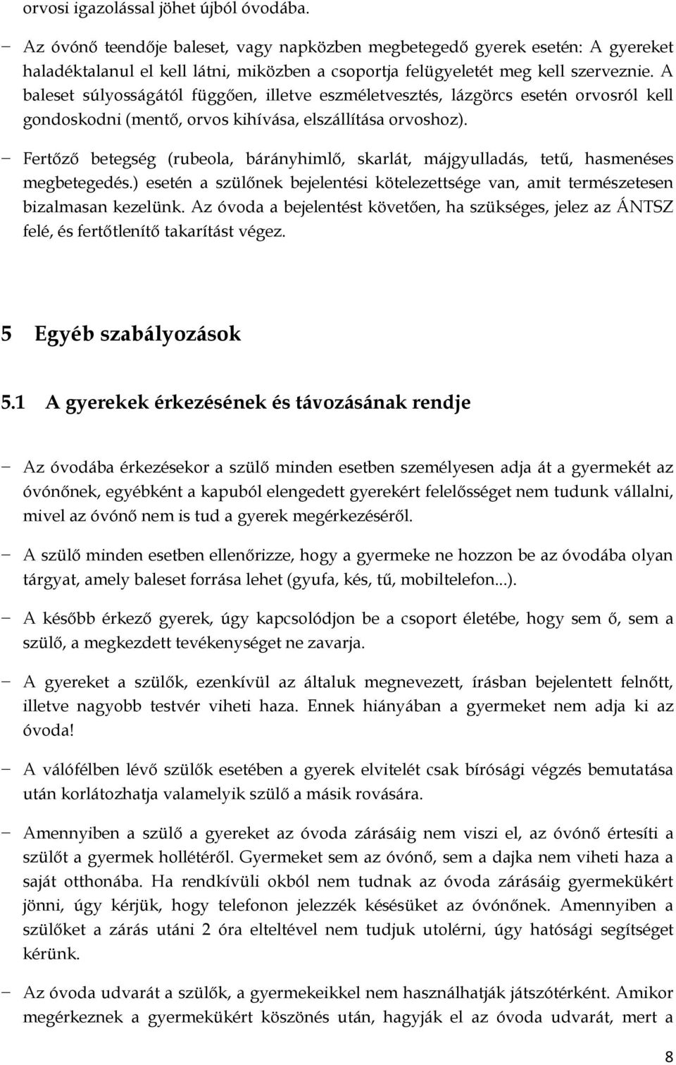 A baleset súlyosságától függően, illetve eszméletvesztés, lázgörcs esetén orvosról kell gondoskodni (mentő, orvos kihívása, elszállítása orvoshoz).