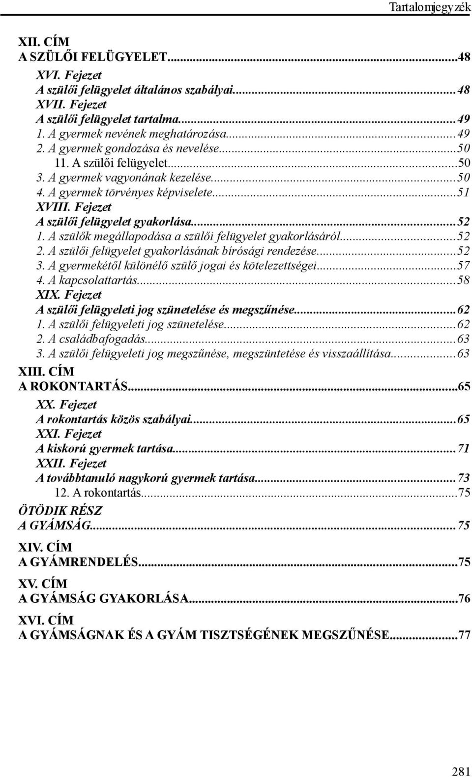 A szülők megállapodása a szülői felügyelet gyakorlásáról...52 2. A szülői felügyelet gyakorlásának bírósági rendezése...52 3. A gyermekétől különélő szülő jogai és kötelezettségei...57 4.