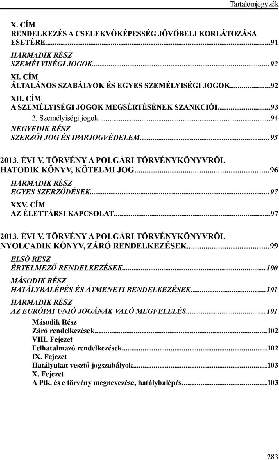 TÖRVÉNY A POLGÁRI TÖRVÉNYKÖNYVRŐL HATODIK KÖNYV, KÖTELMI JOG...96 HARMADIK RÉSZ EGYES SZERZŐDÉSEK...97 XXV. CÍM AZ ÉLETTÁRSI KAPCSOLAT...97 2013. ÉVI V.