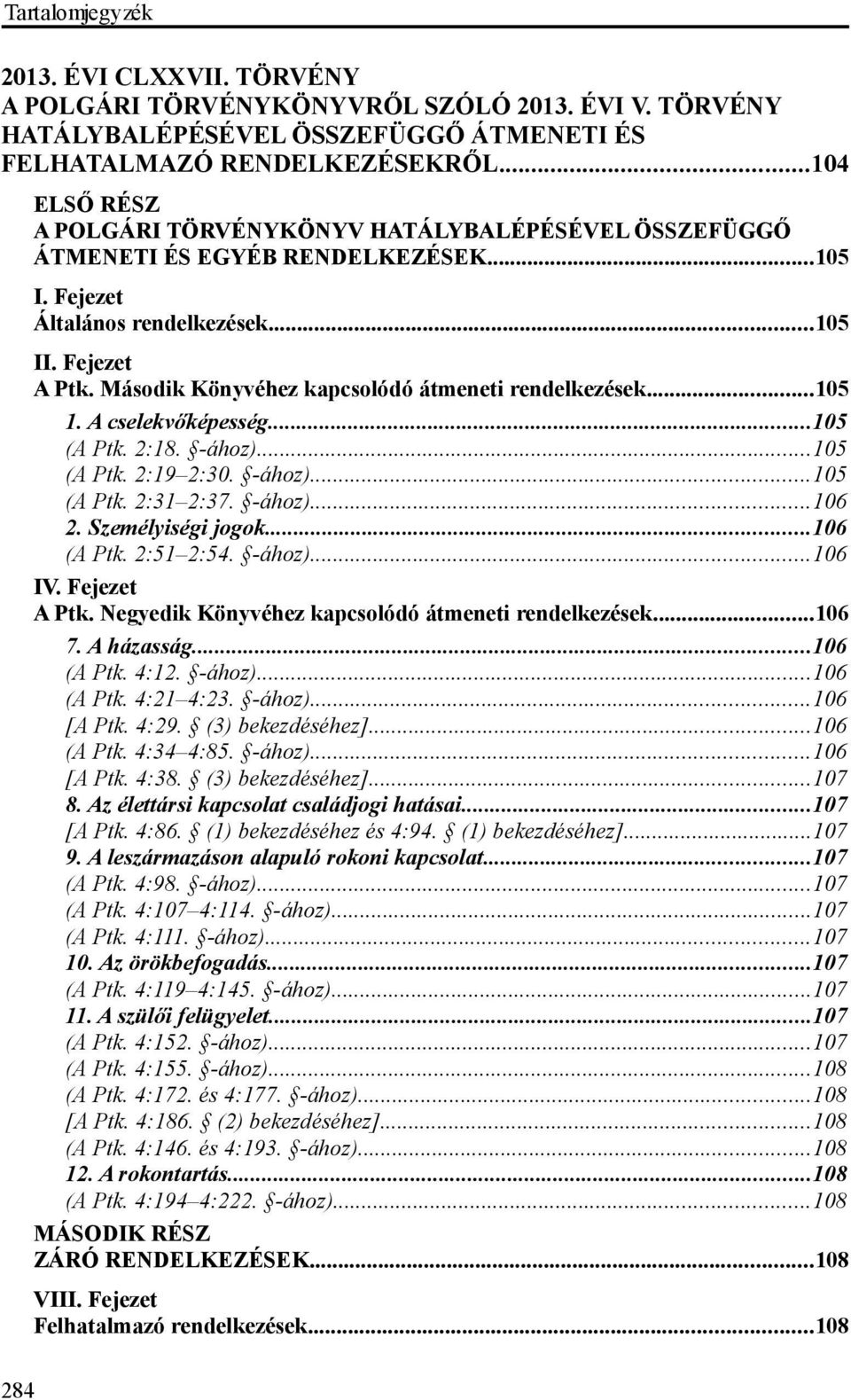 Második Könyvéhez kapcsolódó átmeneti rendelkezések...105 1. A cselekvőképesség...105 (A Ptk. 2:18. -ához)...105 (A Ptk. 2:19 2:30. -ához)...105 (A Ptk. 2:31 2:37. -ához)...106 2. Személyiségi jogok.