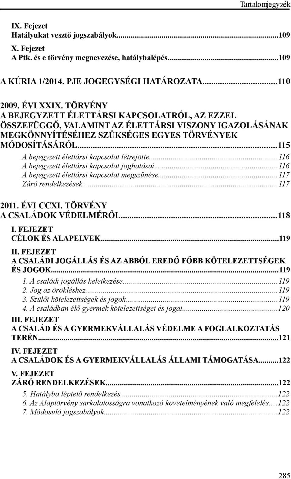 ..115 A bejegyzett élettársi kapcsolat létrejötte...116 A bejegyzett élettársi kapcsolat joghatásai...116 A bejegyzett élettársi kapcsolat megszűnése...117 Záró rendelkezések...117 2011. ÉVI CCXI.