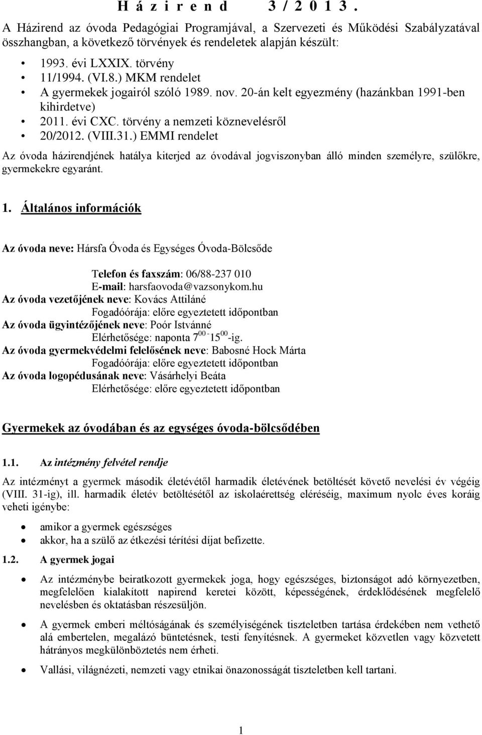 ) EMMI rendelet Az óvoda házirendjének hatálya kiterjed az óvodával jogviszonyban álló minden személyre, szülőkre, gyermekekre egyaránt. 1.