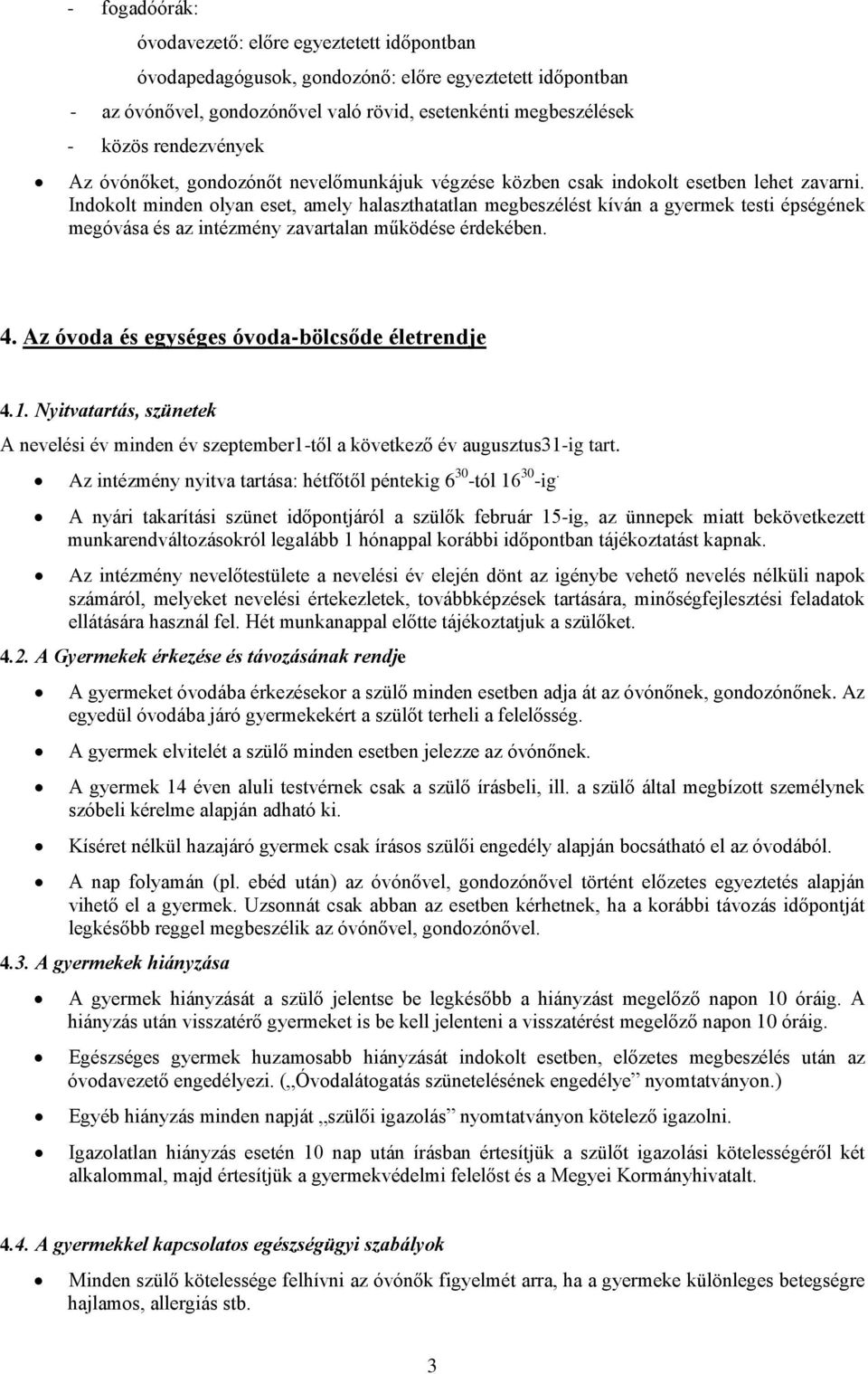 Indokolt minden olyan eset, amely halaszthatatlan megbeszélést kíván a gyermek testi épségének megóvása és az intézmény zavartalan működése érdekében. 4.