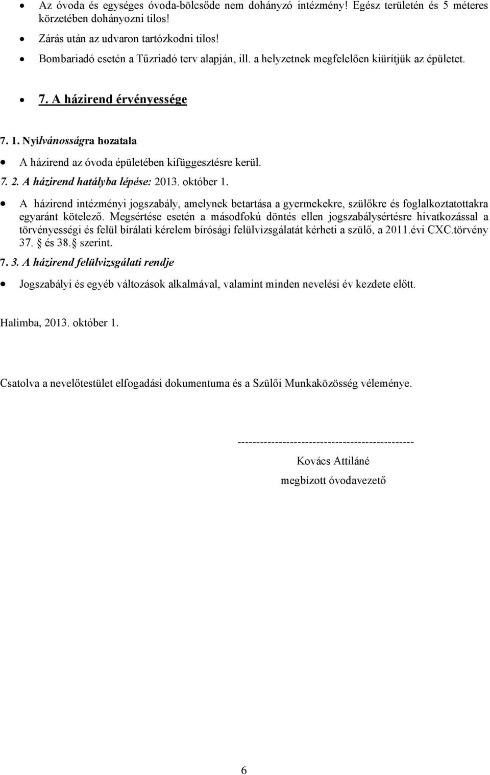 Nyilvánosságra hozatala A házirend az óvoda épületében kifüggesztésre kerül. 7. 2. A házirend hatályba lépése: 2013. október 1.