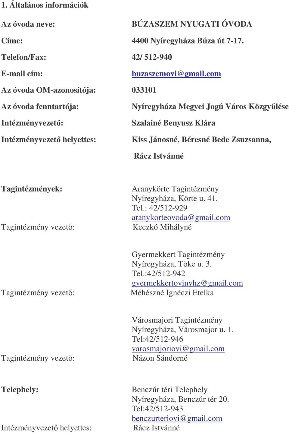 Zsuzsanna, Rácz Istvánné Tagintézmények: Aranykörte Tagintézmény Nyíregyháza, Körte u. 41. Tel.: 42/512-929 aranykorteovoda@gmail.com Keczkó Mihályné Gyermekkert Tagintézmény Nyíregyháza, Tke u. 3.