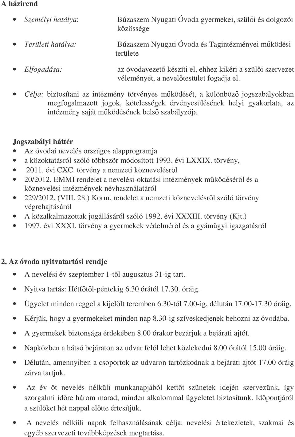 Célja: biztosítani az intézmény törvényes mködését, a különböz jogszabályokban megfogalmazott jogok, kötelességek érvényesülésének helyi gyakorlata, az intézmény saját mködésének bels szabályzója.