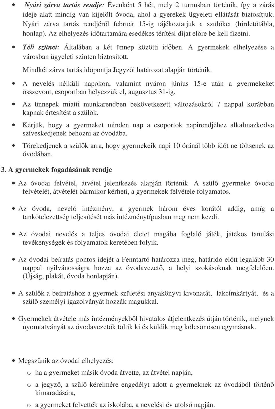 Téli szünet: Általában a két ünnep közötti idben. A gyermekek elhelyezése a városban ügyeleti szinten biztosított. Mindkét zárva tartás idpontja Jegyzi határozat alapján történik.