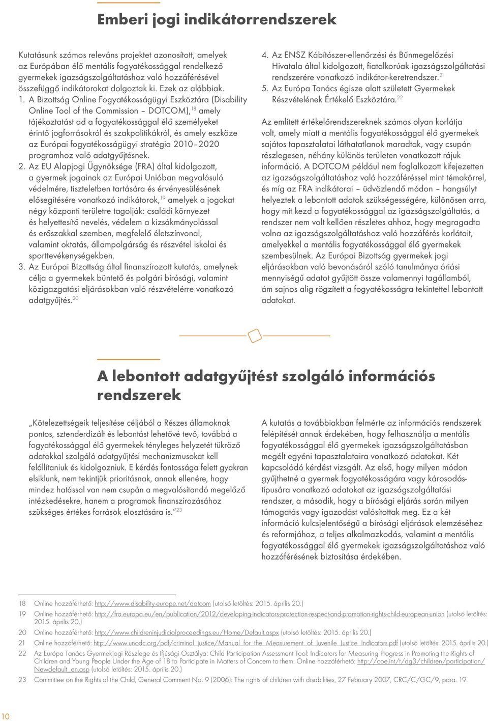 A Bizottság Online Fogyatékosságügyi Eszköztára (Disability Online Tool of the Commission DOTCOM), 18 amely tájékoztatást ad a fogyatékossággal élő személyeket érintő jogforrásokról és