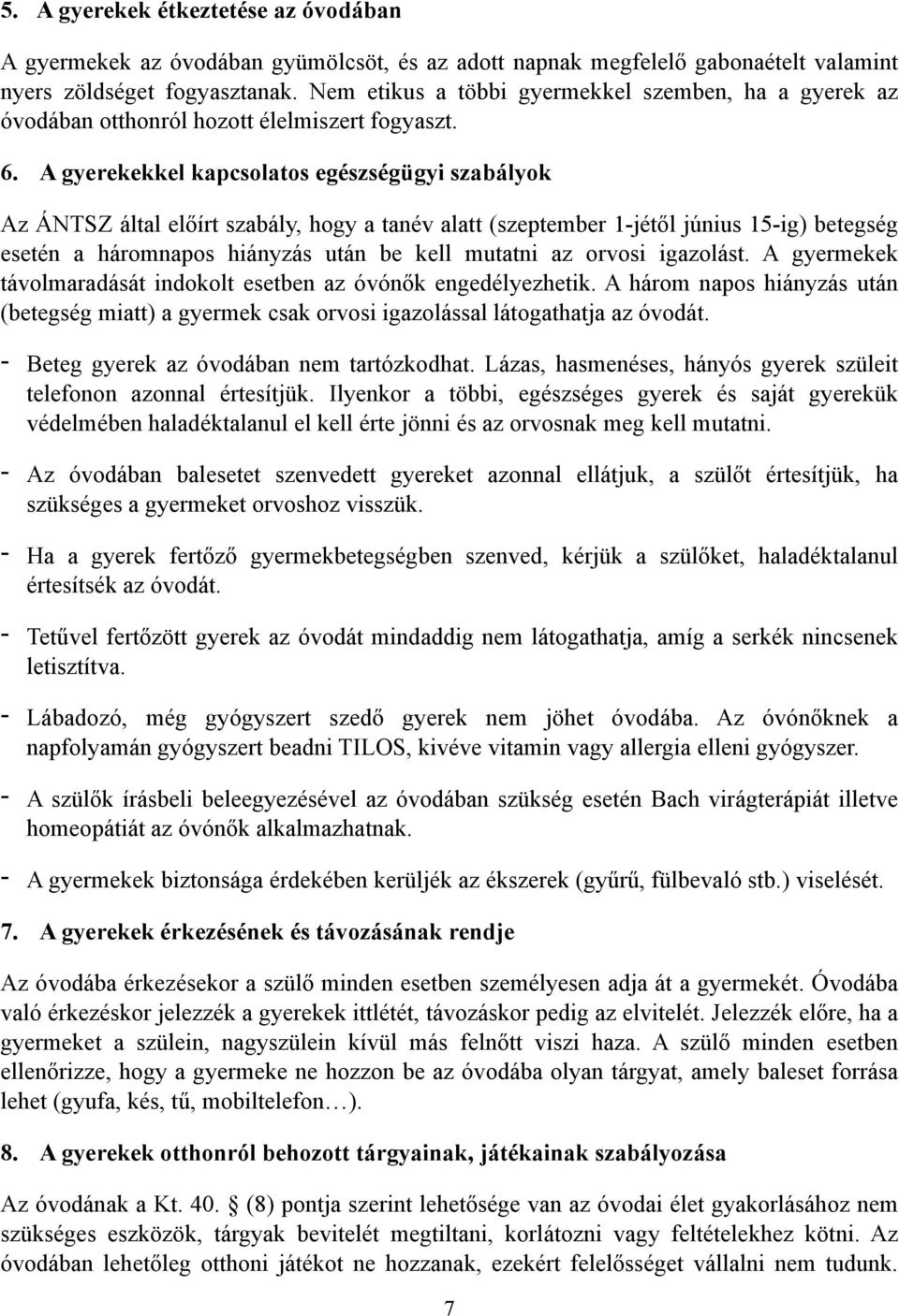 A gyerekekkel kapcsolatos egészségügyi szabályok Az ÁNTSZ által előírt szabály, hogy a tanév alatt (szeptember 1-jétől június 15-ig) betegség esetén a háromnapos hiányzás után be kell mutatni az