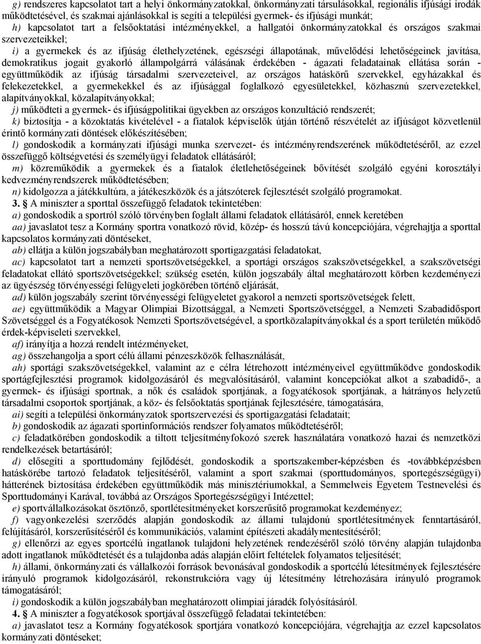 művelődési lehetőségeinek javítása, demokratikus jogait gyakorló állampolgárrá válásának érdekében - ágazati feladatainak ellátása során - együttműködik az ifjúság társadalmi szervezeteivel, az