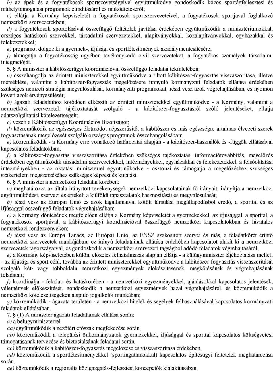 minisztériumokkal, országos hatáskörű szervekkel, társadalmi szervezetekkel, alapítványokkal, közalapítványokkal, egyházakkal és felekezetekkel; e) programot dolgoz ki a gyermek-, ifjúsági és
