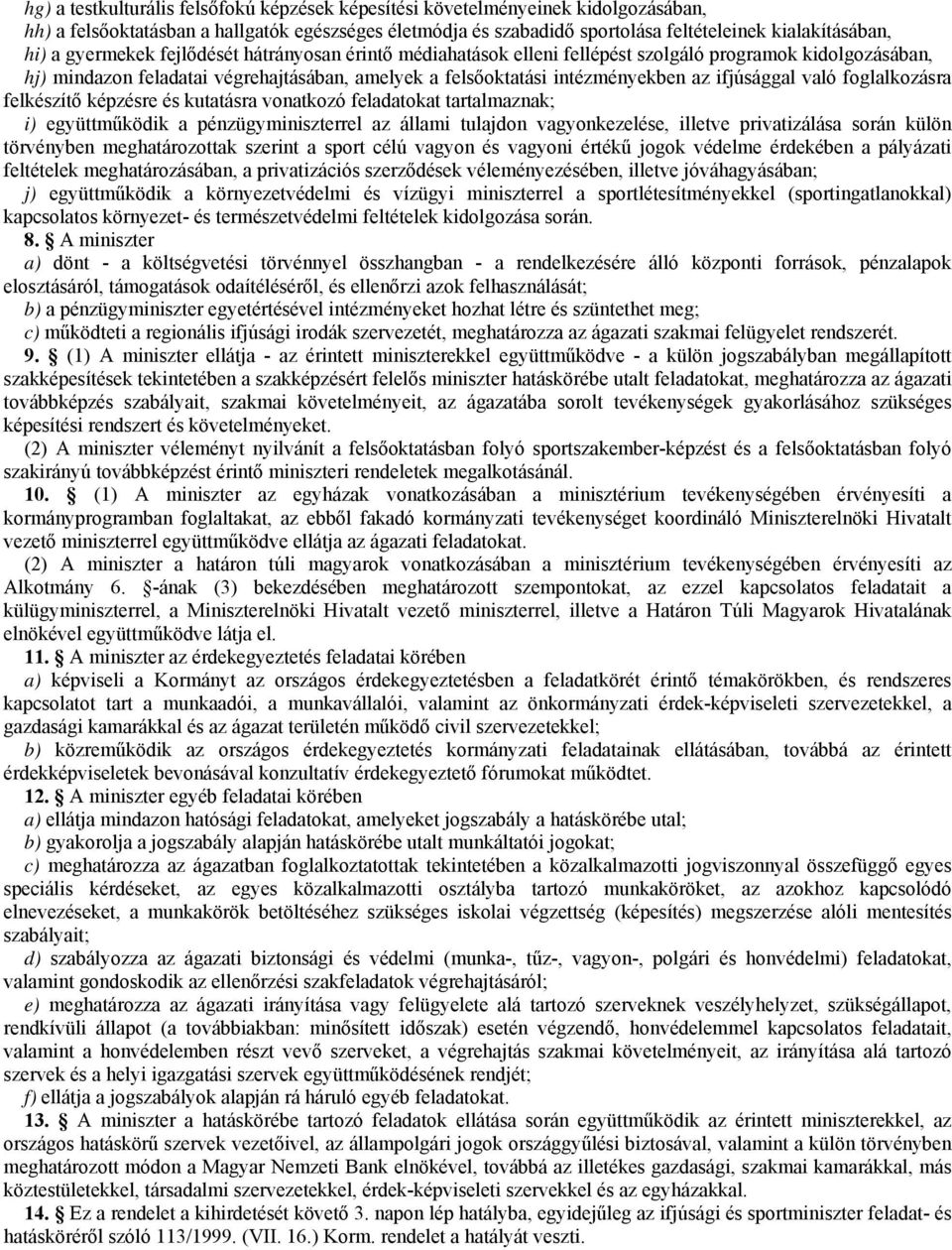 való foglalkozásra felkészítő képzésre és kutatásra vonatkozó feladatokat tartalmaznak; i) együttműködik a pénzügyminiszterrel az állami tulajdon vagyonkezelése, illetve privatizálása során külön