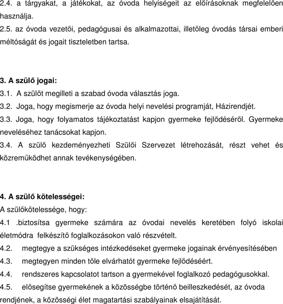 Joga, hogy megismerje az óvoda helyi nevelési programját, Házirendjét. 3.3. Joga, hogy folyamatos tájékoztatást kapjon gyermeke fejlıdésérıl. Gyermeke neveléséhez tanácsokat kapjon. 3.4.