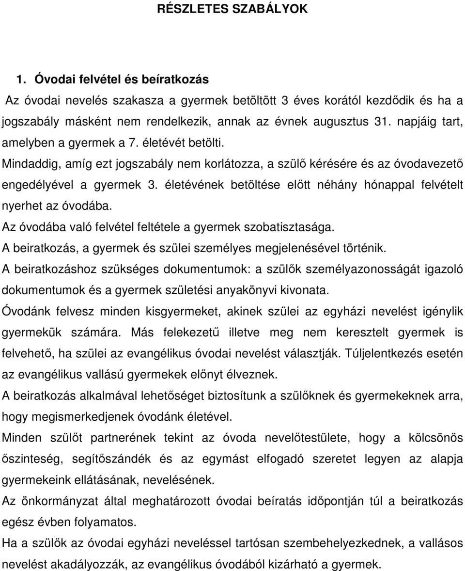 életévének betöltése elıtt néhány hónappal felvételt nyerhet az óvodába. Az óvodába való felvétel feltétele a gyermek szobatisztasága.