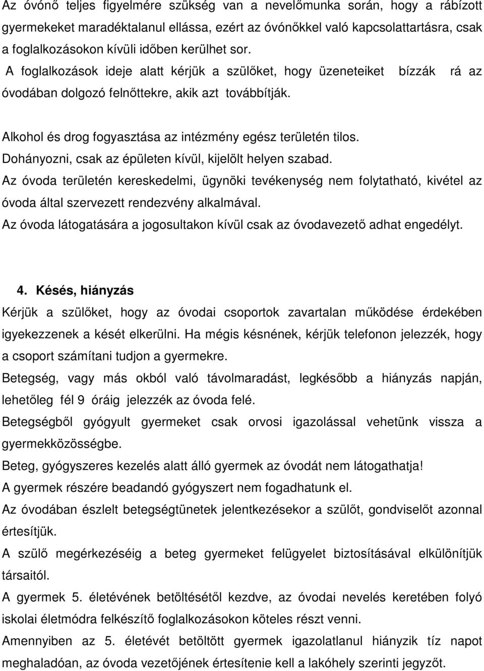 Alkohol és drog fogyasztása az intézmény egész területén tilos. Dohányozni, csak az épületen kívül, kijelölt helyen szabad.