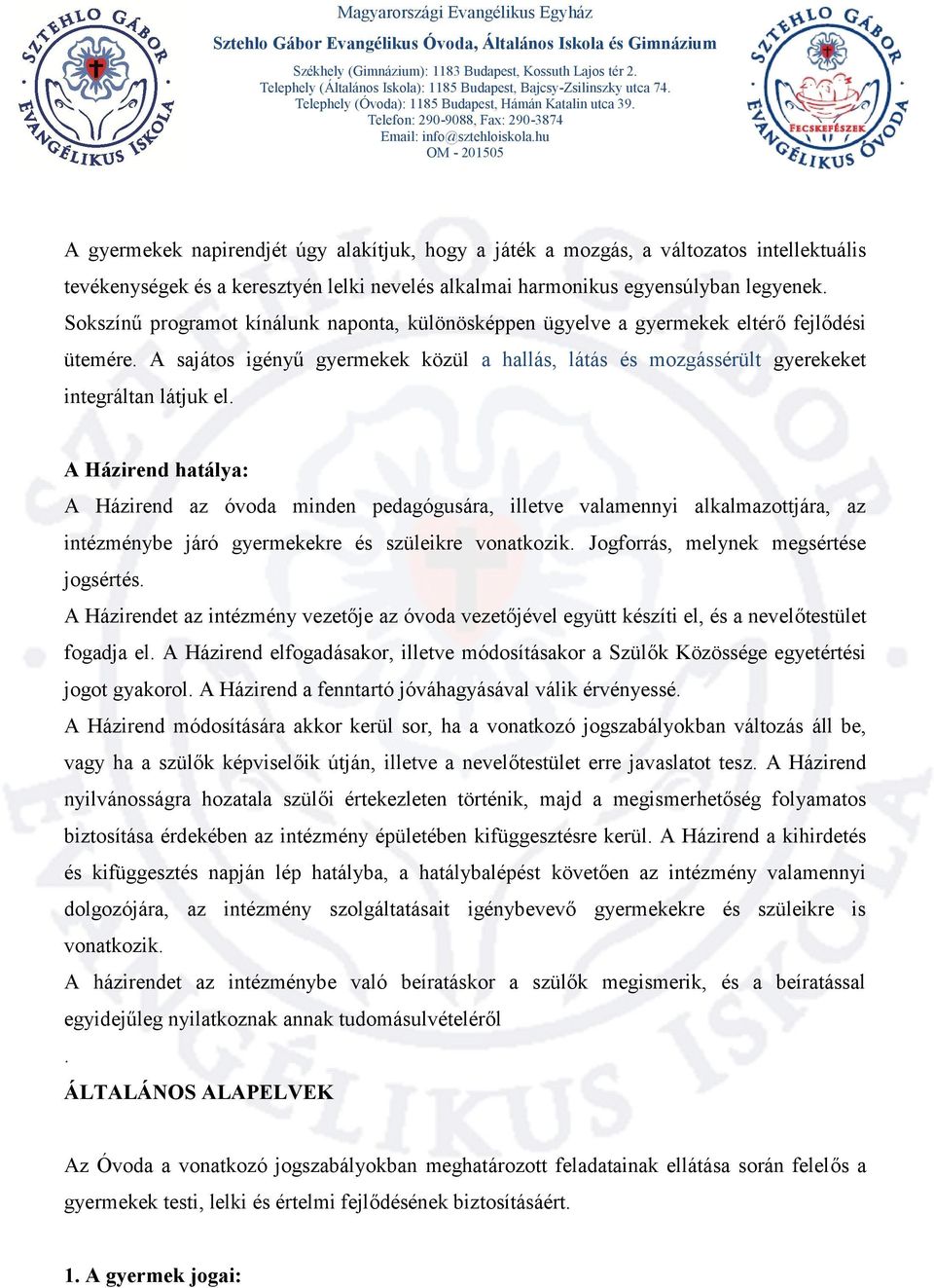 A Házirend hatálya: A Házirend az óvoda minden pedagógusára, illetve valamennyi alkalmazottjára, az intézménybe járó gyermekekre és szüleikre vonatkozik. Jogforrás, melynek megsértése jogsértés.