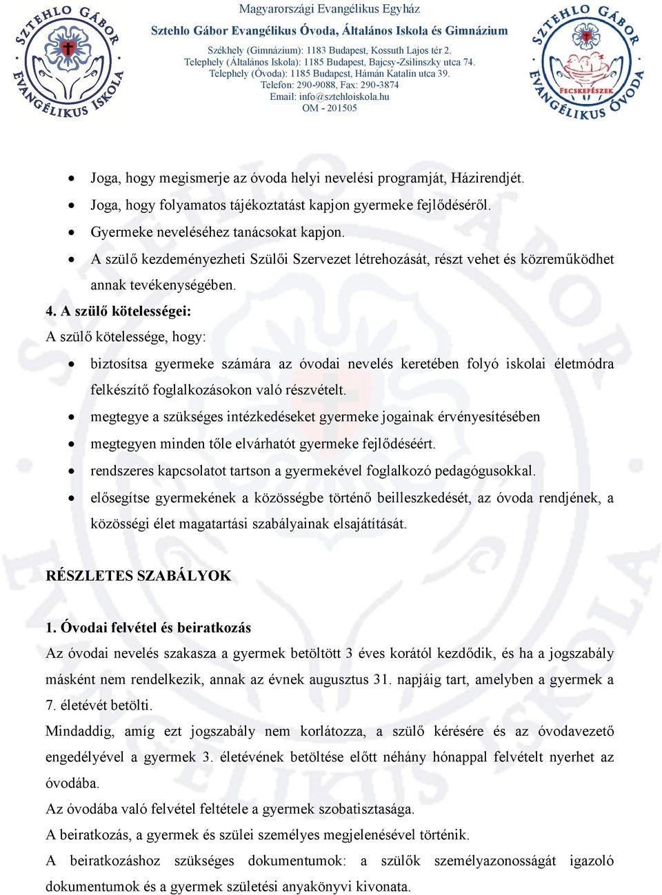 A szülő kötelességei: A szülő kötelessége, hogy: biztosítsa gyermeke számára az óvodai nevelés keretében folyó iskolai életmódra felkészítő foglalkozásokon való részvételt.
