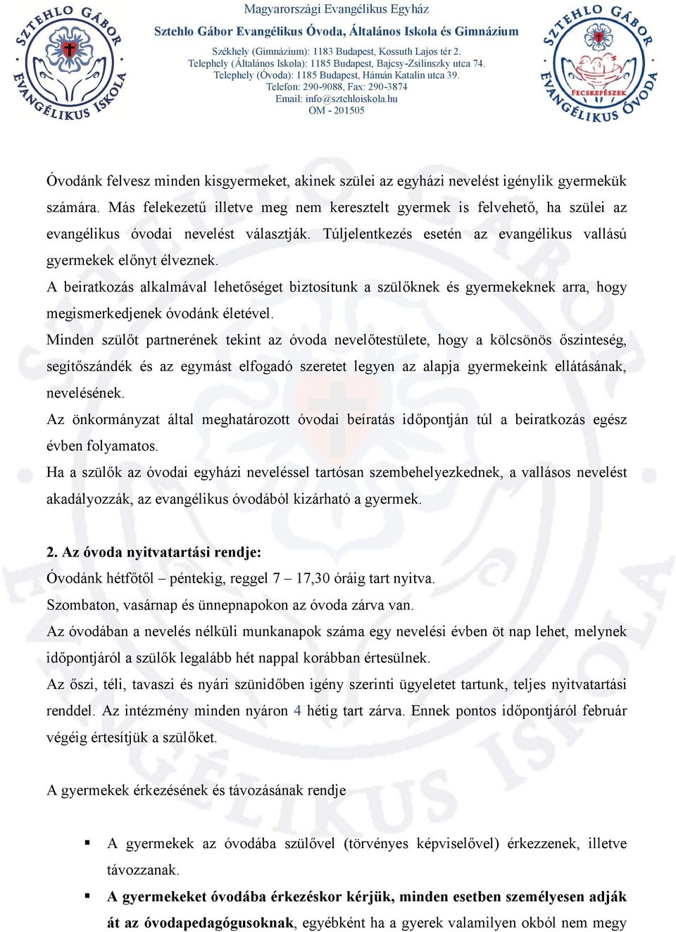 A beiratkozás alkalmával lehetőséget biztosítunk a szülőknek és gyermekeknek arra, hogy megismerkedjenek óvodánk életével.
