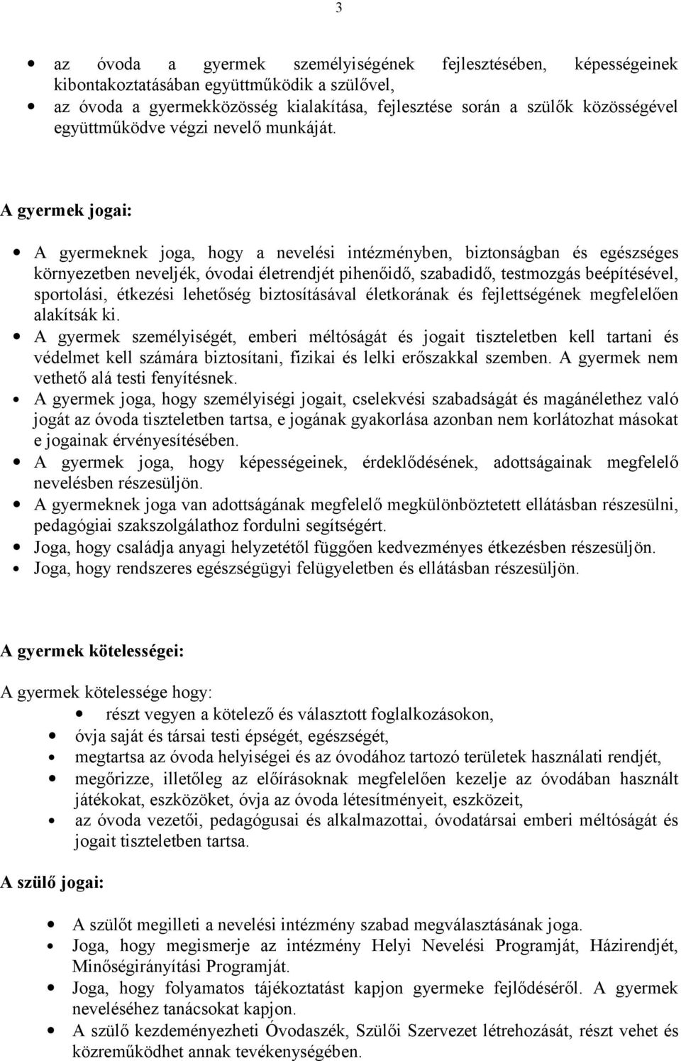 A gyermek jogai: A gyermeknek joga, hogy a nevelési intézményben, biztonságban és egészséges környezetben neveljék, óvodai életrendjét pihenőidő, szabadidő, testmozgás beépítésével, sportolási,