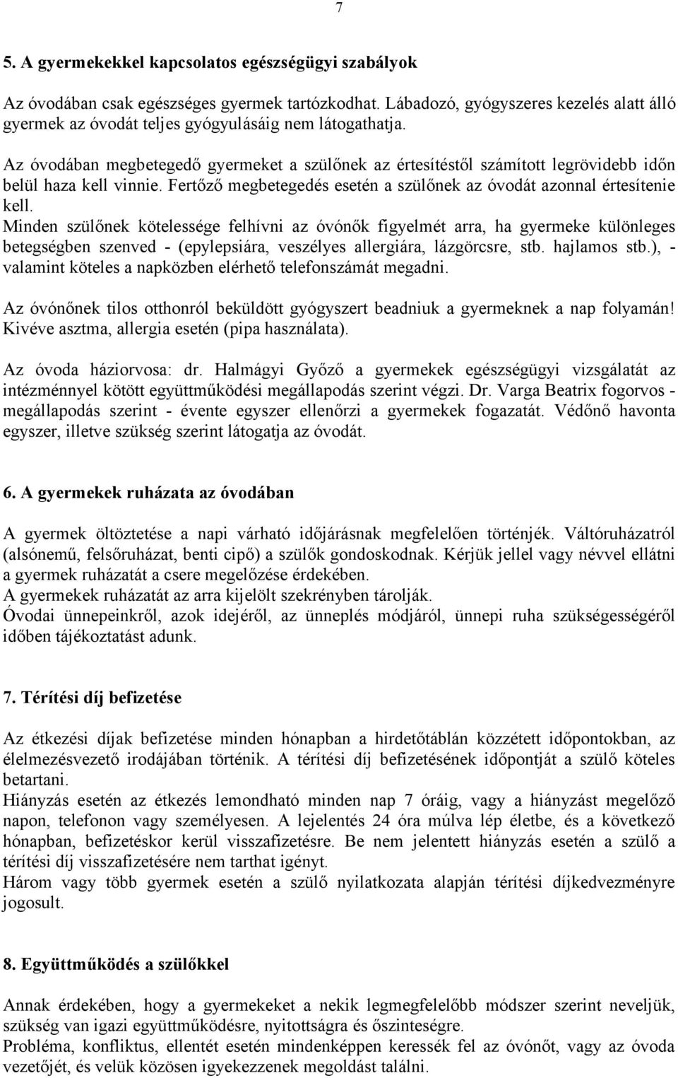 Az óvodában megbetegedő gyermeket a szülőnek az értesítéstől számított legrövidebb időn belül haza kell vinnie. Fertőző megbetegedés esetén a szülőnek az óvodát azonnal értesítenie kell.