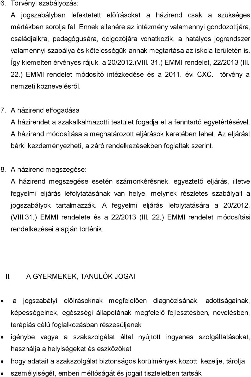 területén is. Így kiemelten érvényes rájuk, a 20/2012.(VIII. 31.) EMMI rendelet, 22/2013 (III. 22.) EMMI rendelet módosító intézkedése és a 2011. évi CXC. törvény a nemzeti köznevelésről. 7.